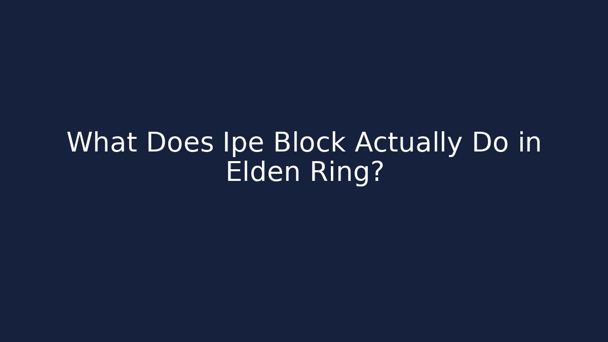 What Does Ipe Block Actually Do in Elden Ring?
