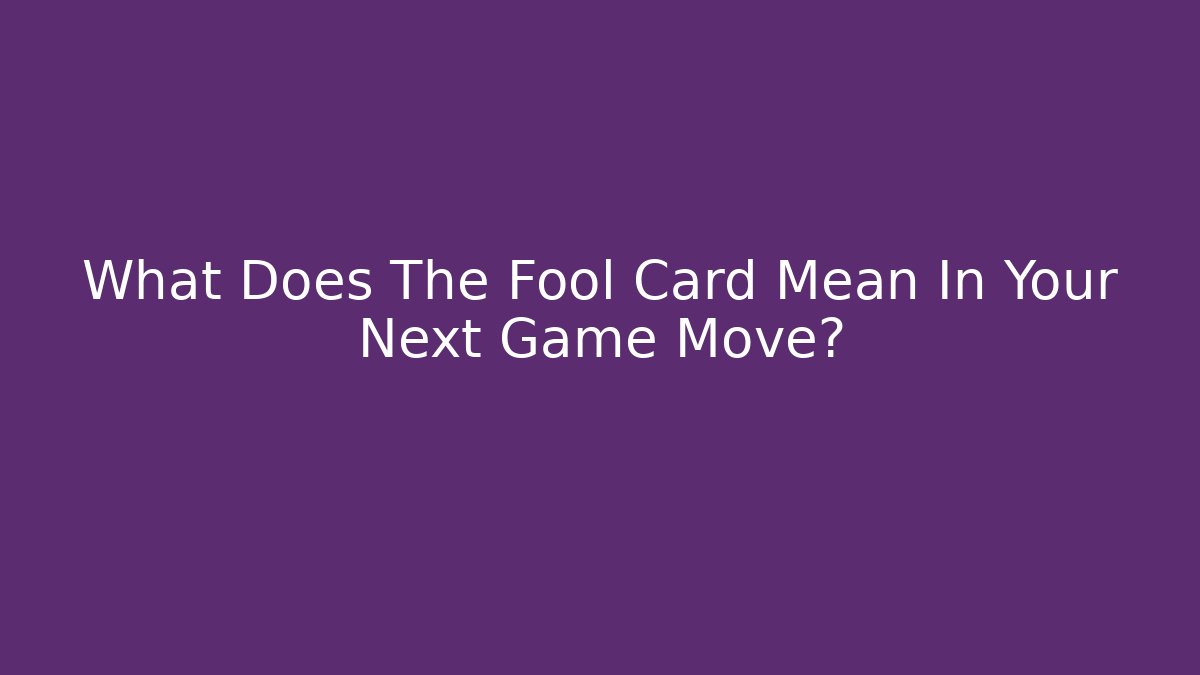 What Does The Fool Card Mean In Your Next Game Move?