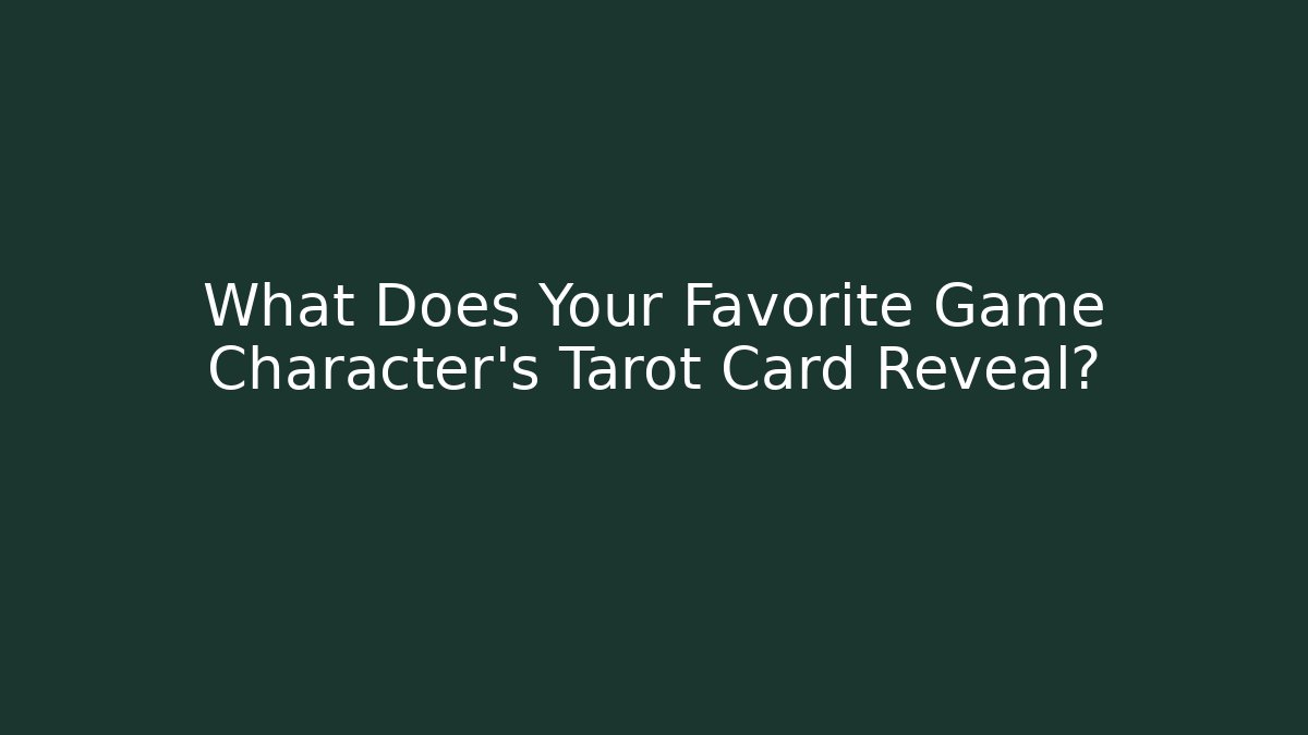 What Does Your Favorite Game Character's Tarot Card Reveal?