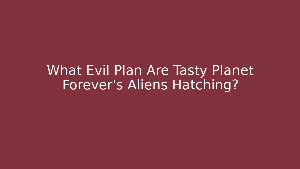What Evil Plan Are Tasty Planet Forever's Aliens Hatching? - Buddy Program