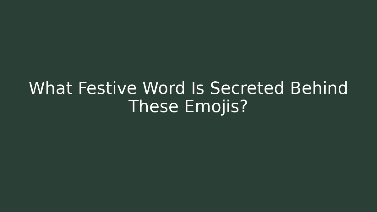 What Festive Word Is Secreted Behind These Emojis?