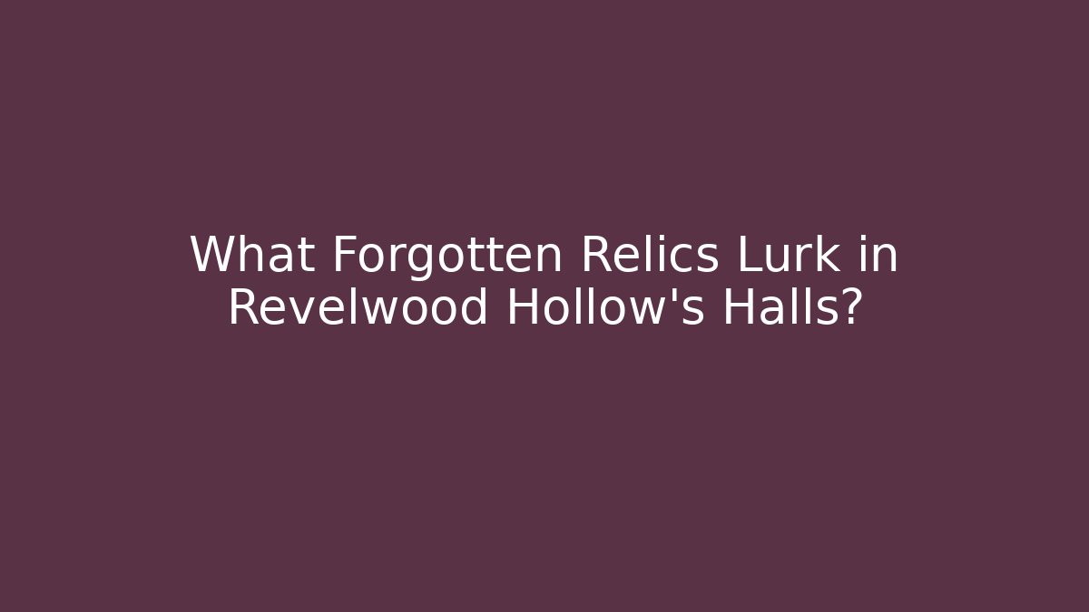 What Forgotten Relics Lurk in Revelwood Hollow's Halls?