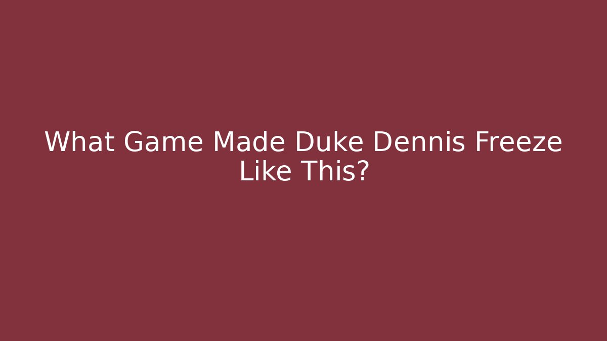 What Game Made Duke Dennis Freeze Like This?