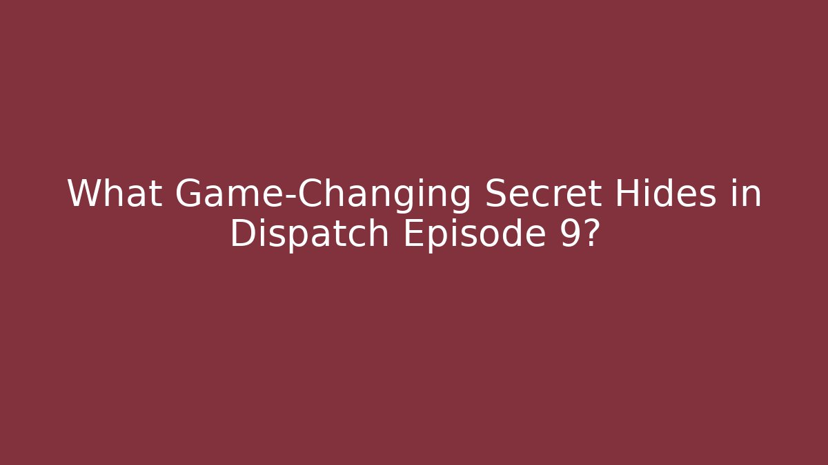 What Game-Changing Secret Hides in Dispatch Episode 9?