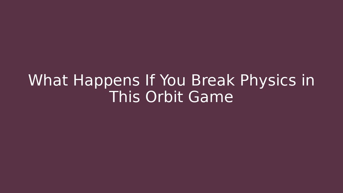 What Happens If You Break Physics in This Orbit Game
