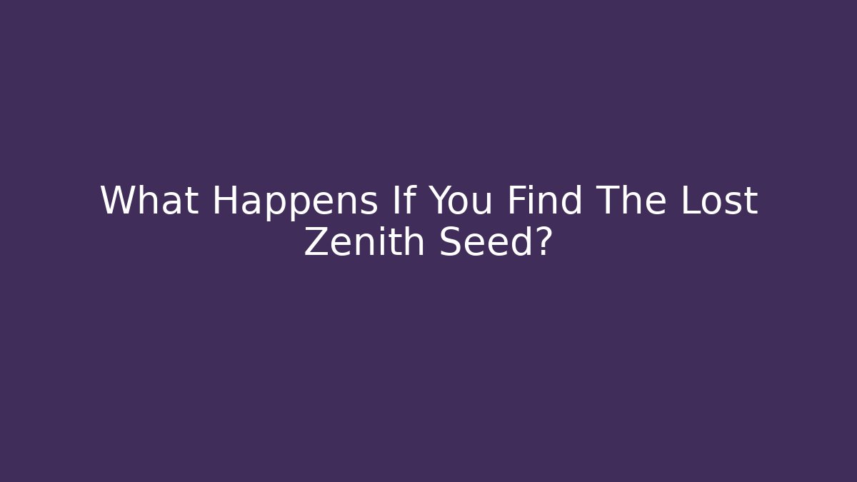 What Happens If You Find The Lost Zenith Seed?