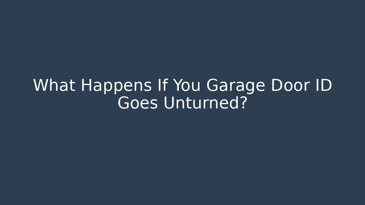 What Happens If You Garage Door ID Goes Unturned?