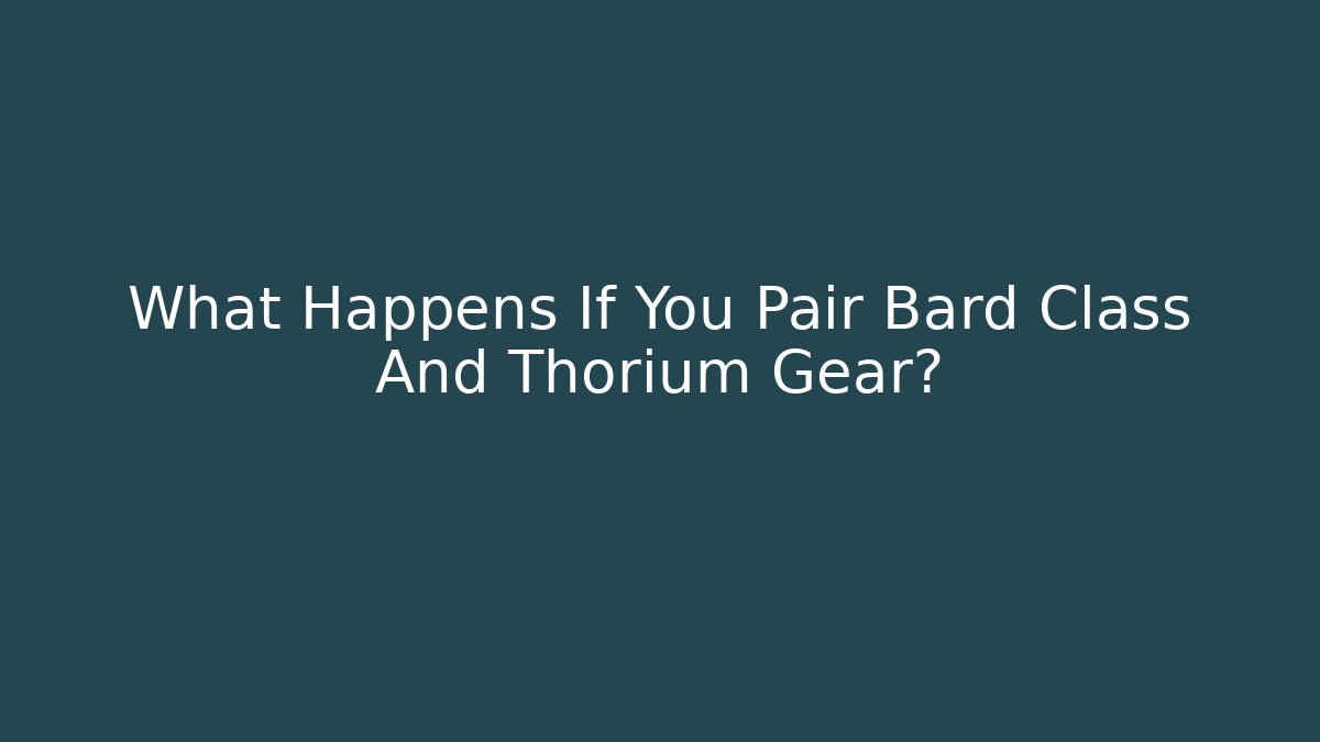 What Happens If You Pair Bard Class And Thorium Gear?
