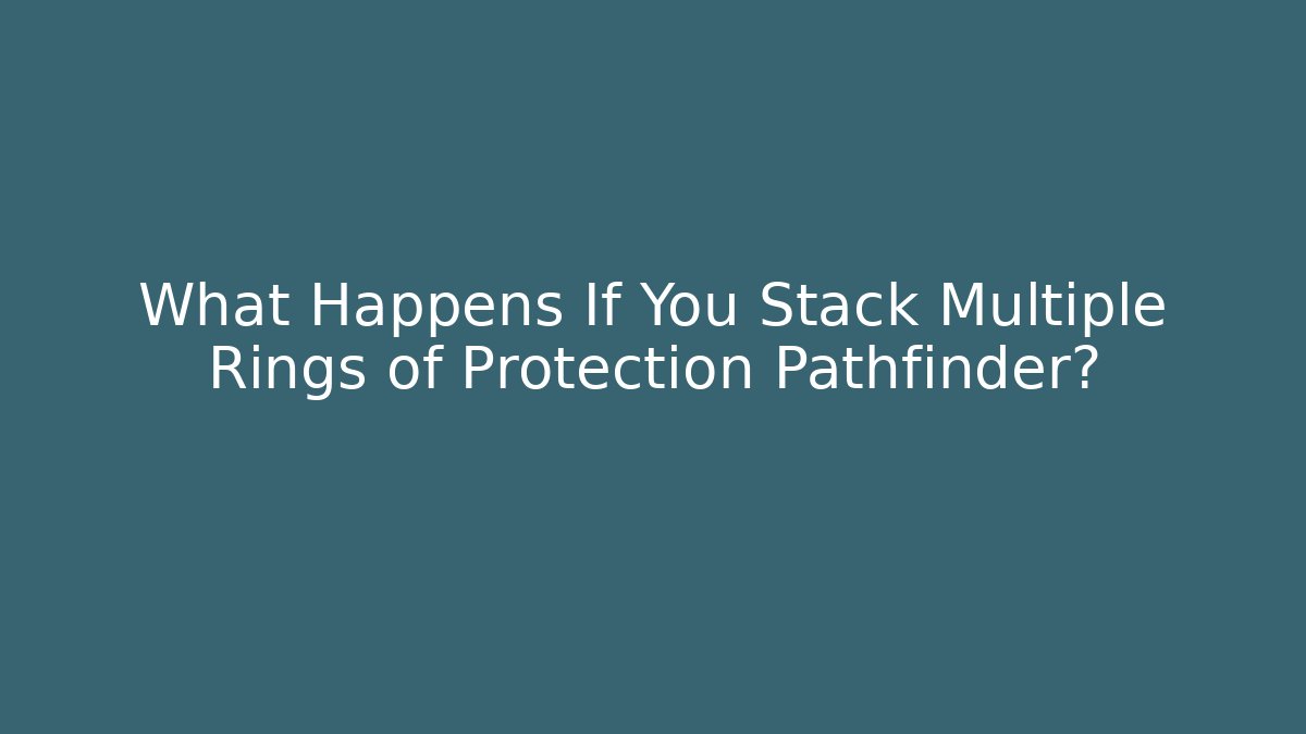 What Happens If You Stack Multiple Rings of Protection Pathfinder?