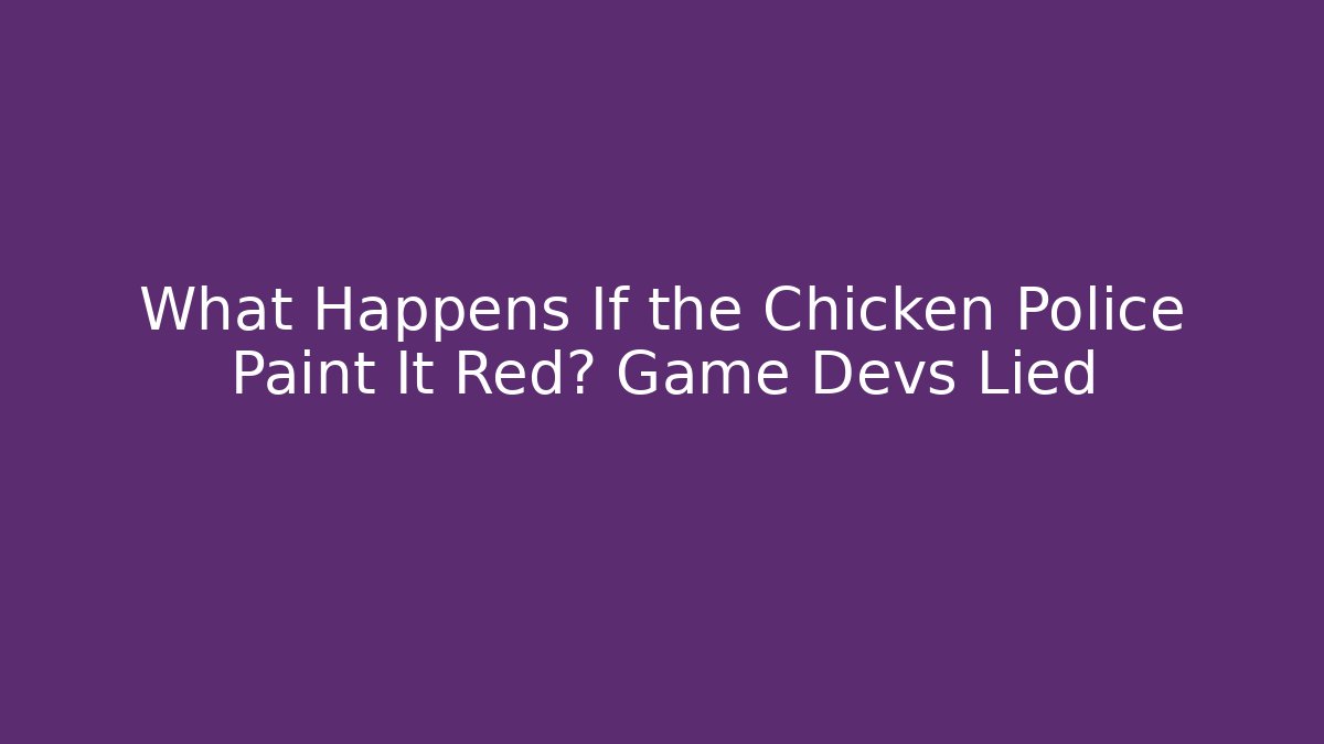 What Happens If the Chicken Police Paint It Red? Game Devs Lied