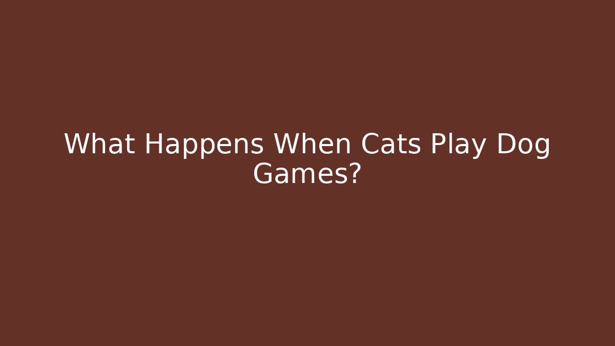 What Happens When Cats Play Dog Games?