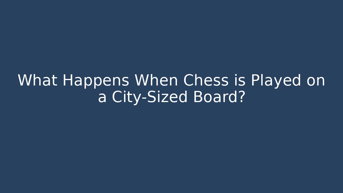What Happens When Chess is Played on a City-Sized Board?