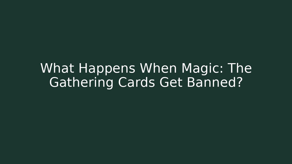What Happens When Magic: The Gathering Cards Get Banned?