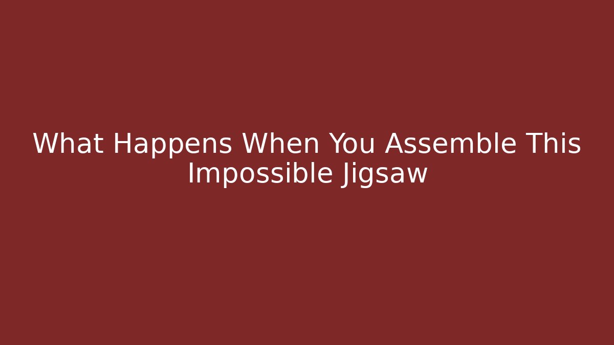 What Happens When You Assemble This Impossible Jigsaw