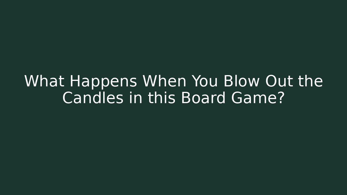 What Happens When You Blow Out the Candles in this Board Game?