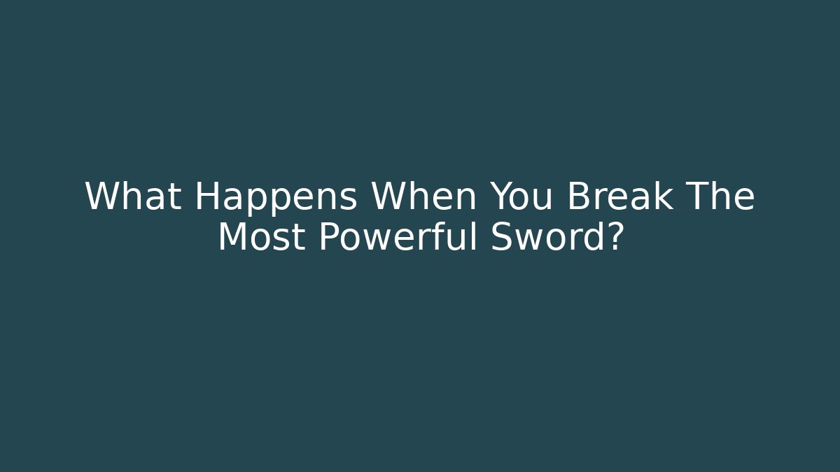 What Happens When You Break The Most Powerful Sword?