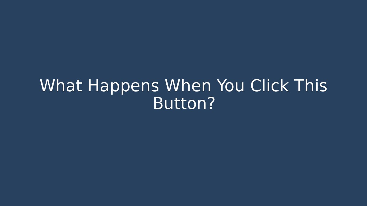 What Happens When You Click This Button?