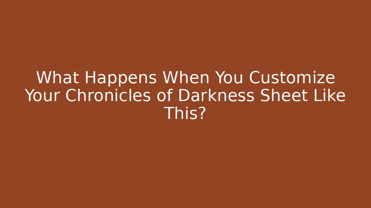 What Happens When You Customize Your Chronicles of Darkness Sheet Like This?