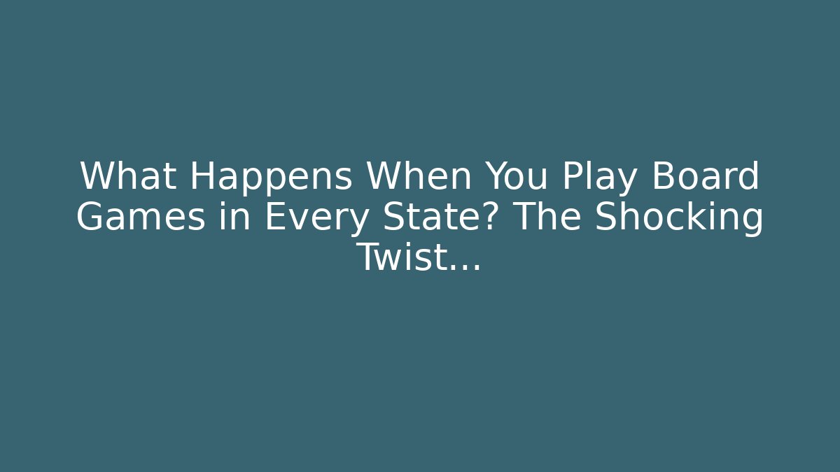 What Happens When You Play Board Games in Every State? The Shocking Twist…