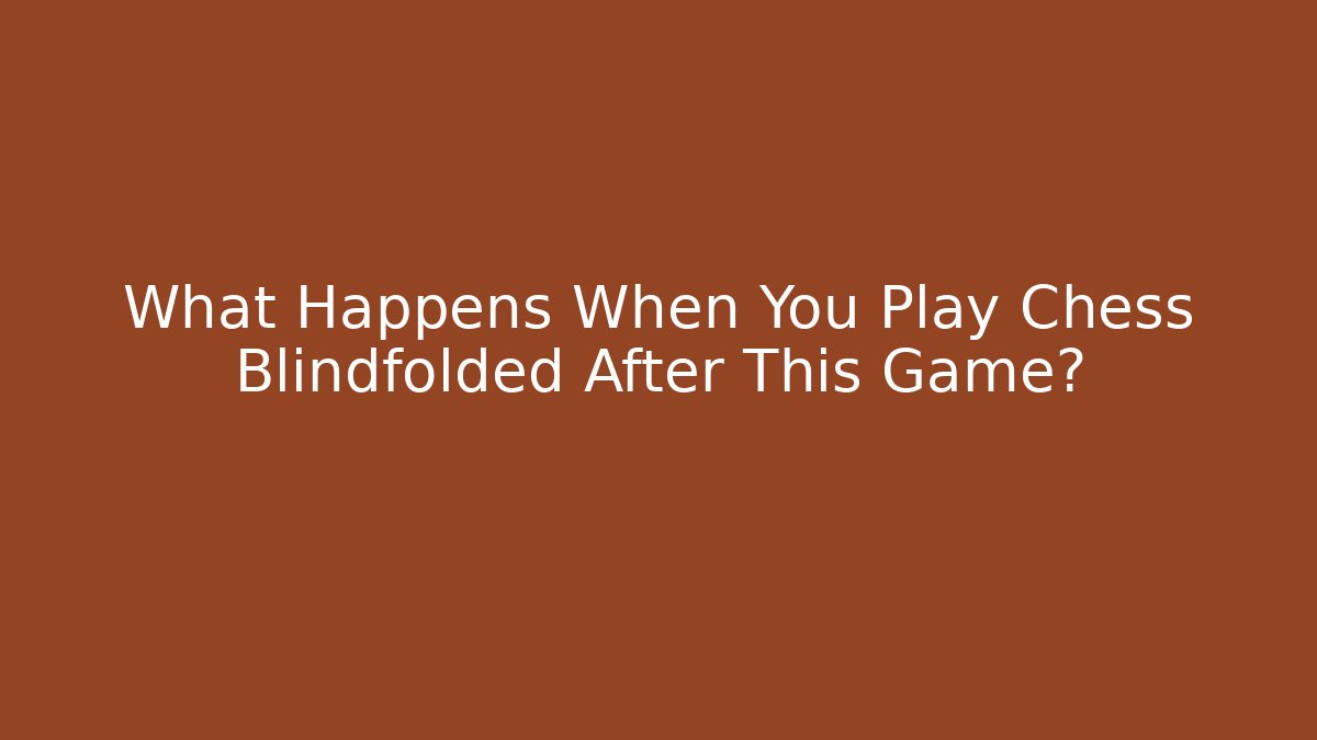 What Happens When You Play Chess Blindfolded After This Game?