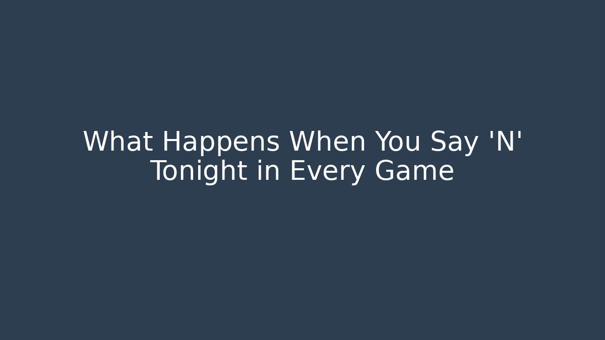 What Happens When You Say 'N' Tonight in Every Game