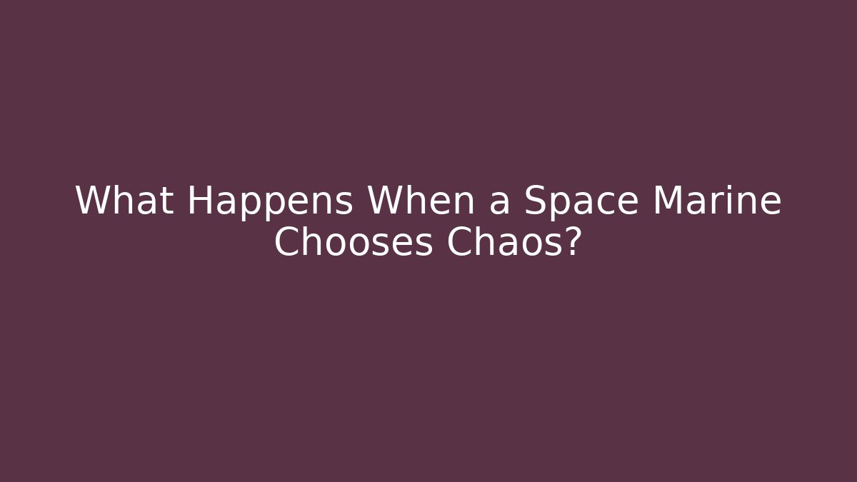 What Happens When a Space Marine Chooses Chaos?