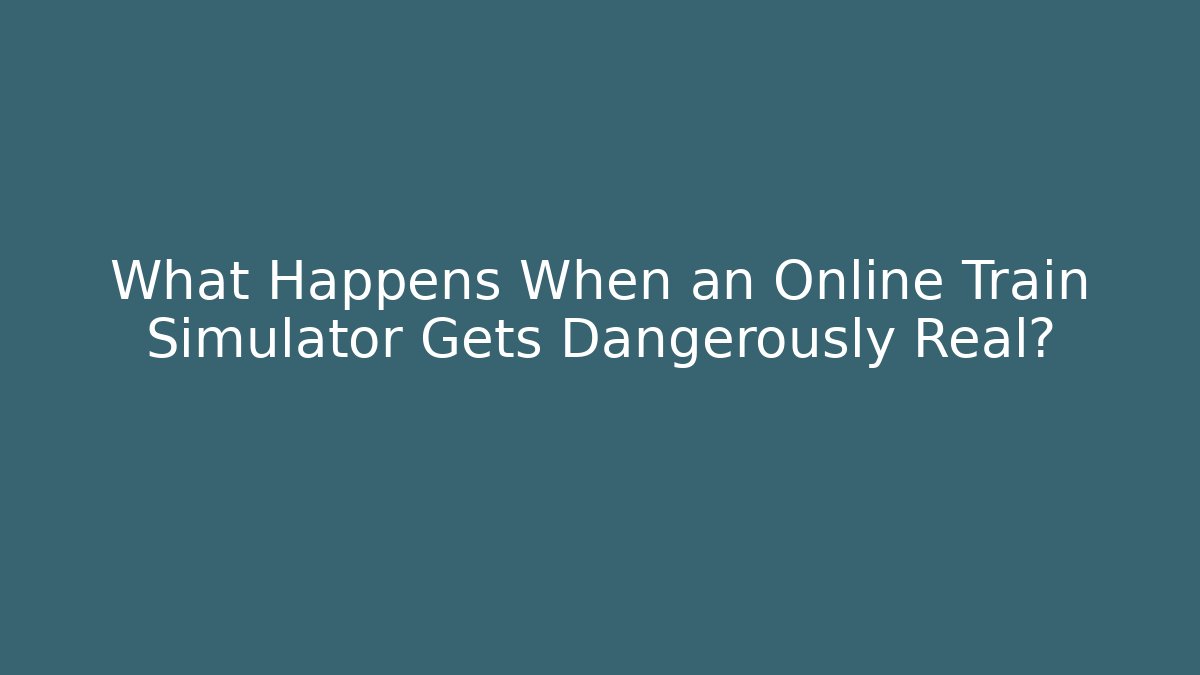 What Happens When an Online Train Simulator Gets Dangerously Real? - Buddy Program