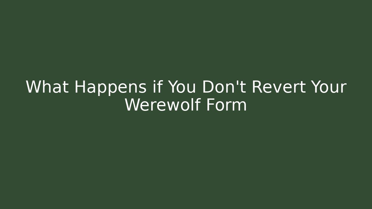 What Happens if You Don't Revert Your Werewolf Form