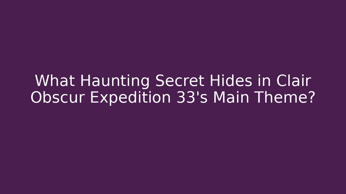 What Haunting Secret Hides in Clair Obscur Expedition 33's Main Theme?