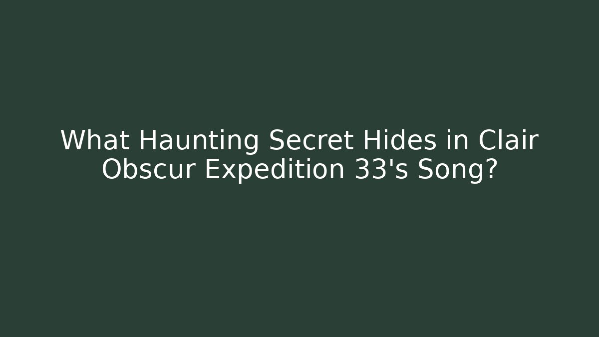 What Haunting Secret Hides in Clair Obscur Expedition 33's Song?