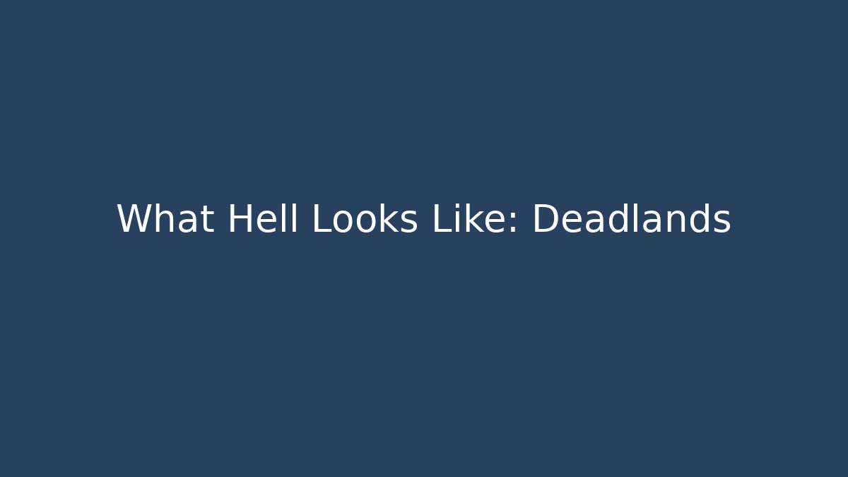 What Hell Looks Like: Deadlands