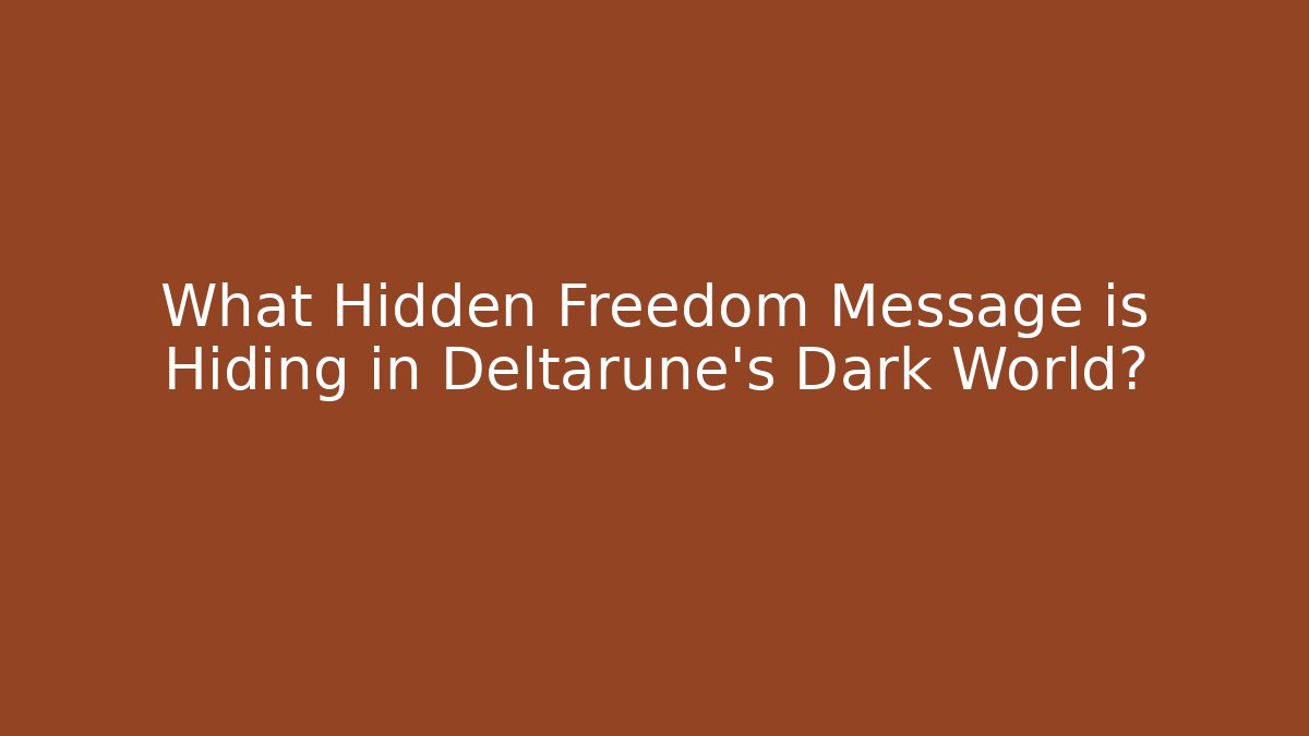 What Hidden Freedom Message is Hiding in Deltarune's Dark World?