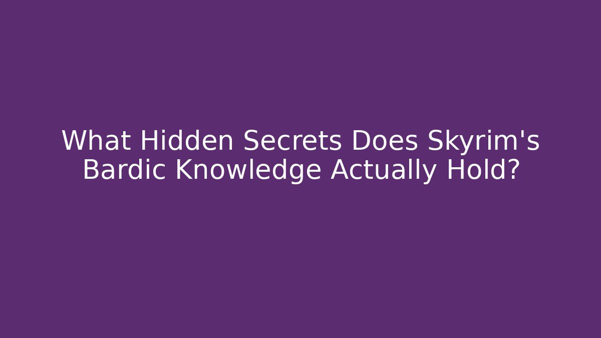 What Hidden Secrets Does Skyrim's Bardic Knowledge Actually Hold?