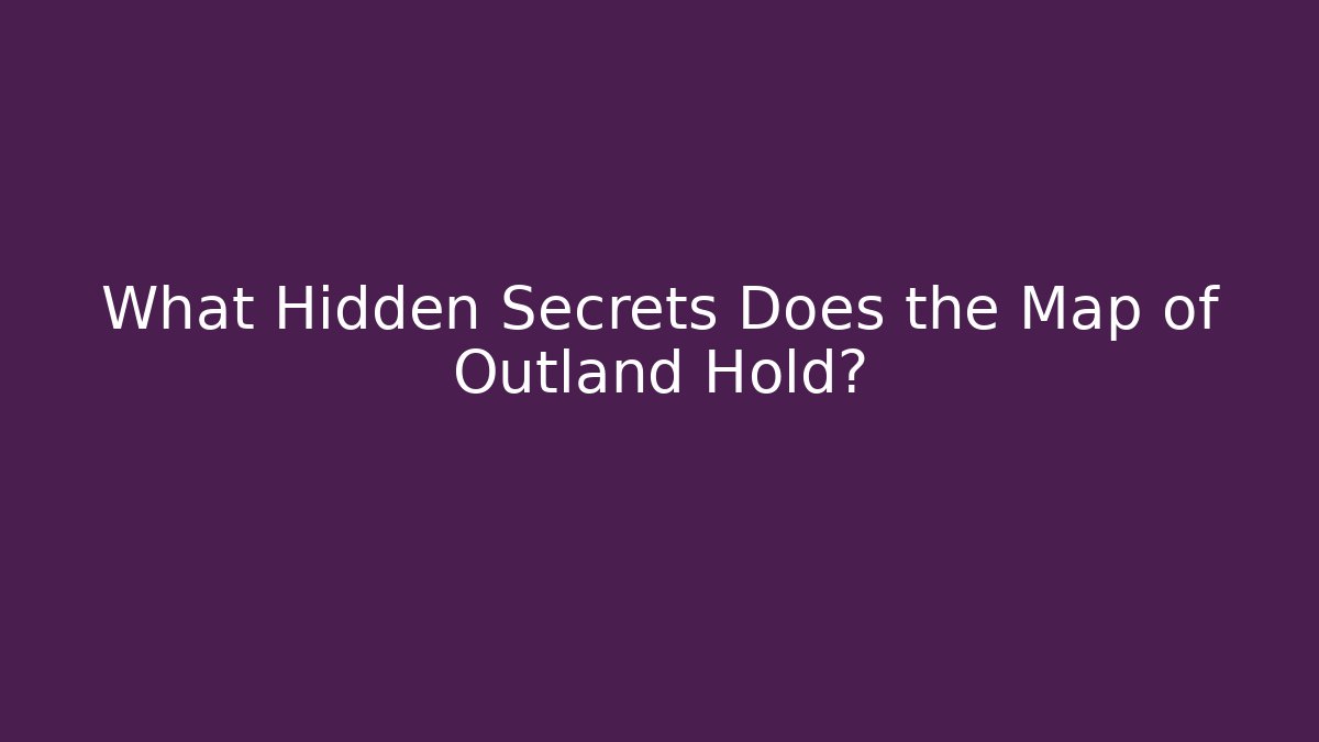 What Hidden Secrets Does the Map of Outland Hold?