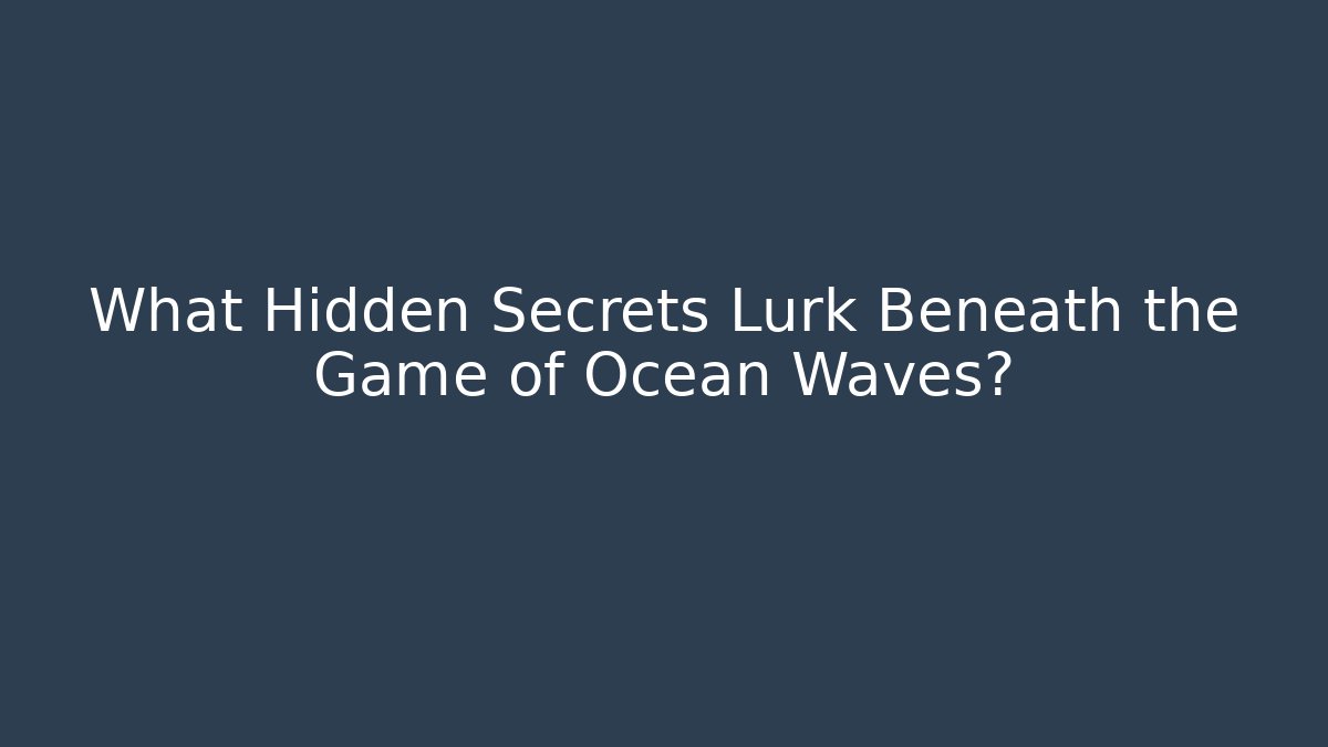 What Hidden Secrets Lurk Beneath the Game of Ocean Waves?