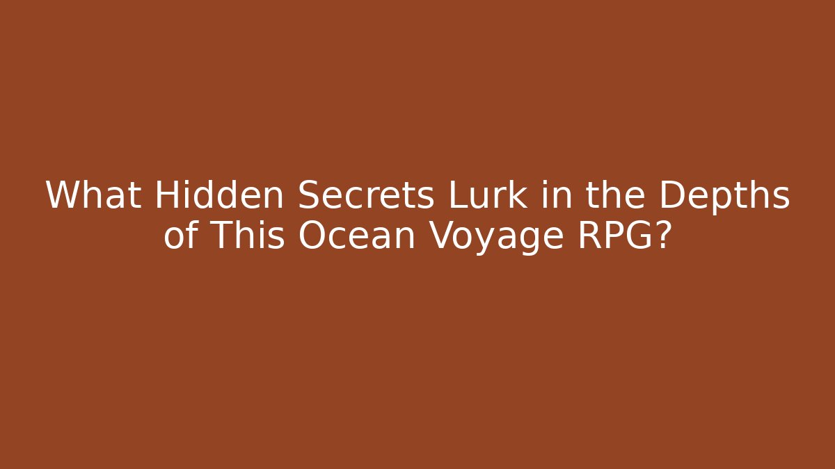 What Hidden Secrets Lurk in the Depths of This Ocean Voyage RPG?