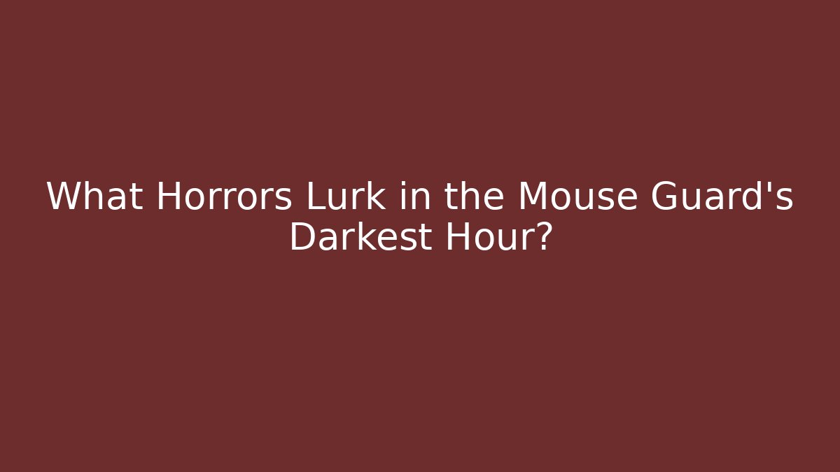 What Horrors Lurk in the Mouse Guard's Darkest Hour?