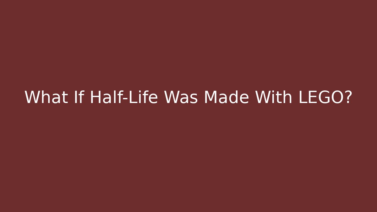 What If Half-Life Was Made With LEGO? - Buddy Program