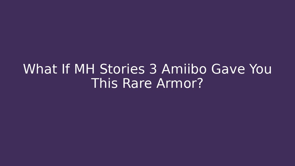 What If MH Stories 3 Amiibo Gave You This Rare Armor?