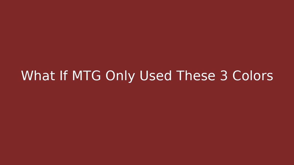 What If MTG Only Used These 3 Colors