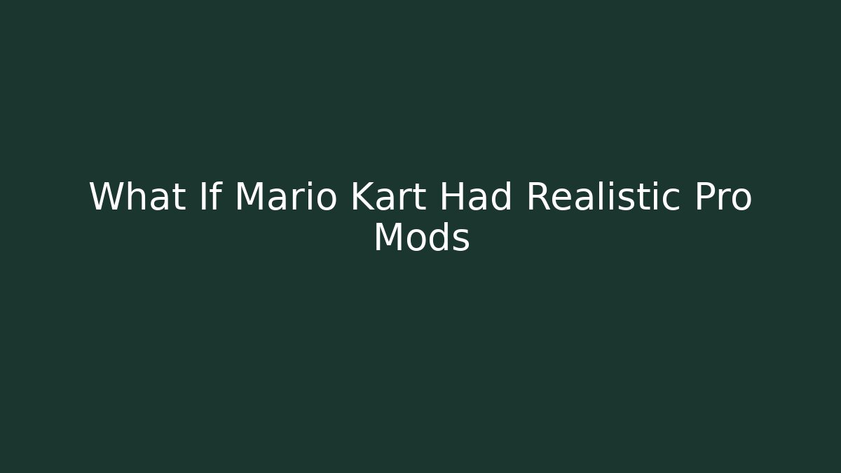 What If Mario Kart Had Realistic Pro Mods