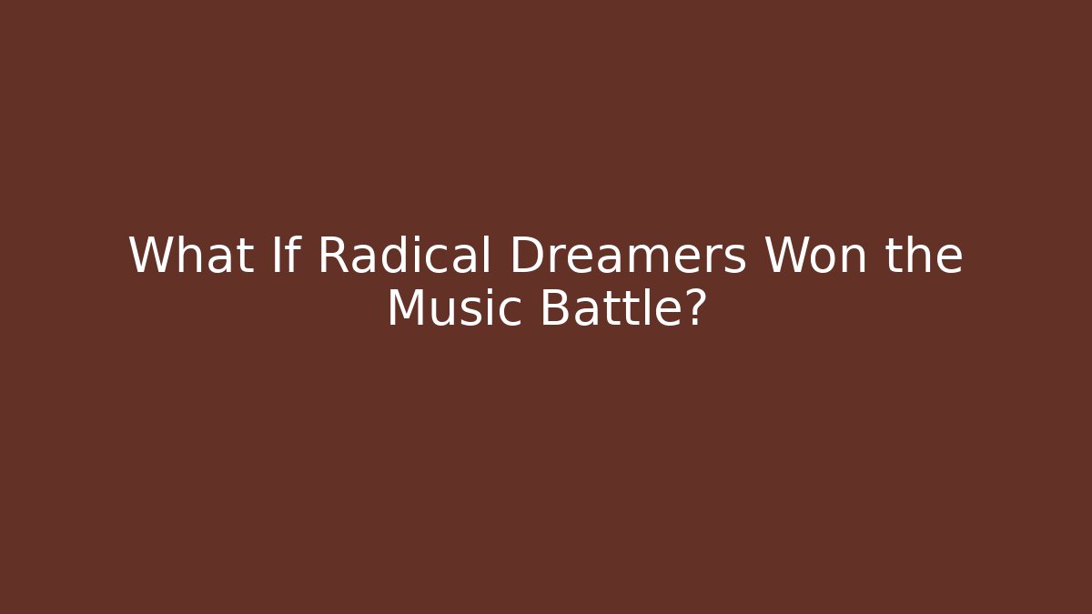 What If Radical Dreamers Won the Music Battle?