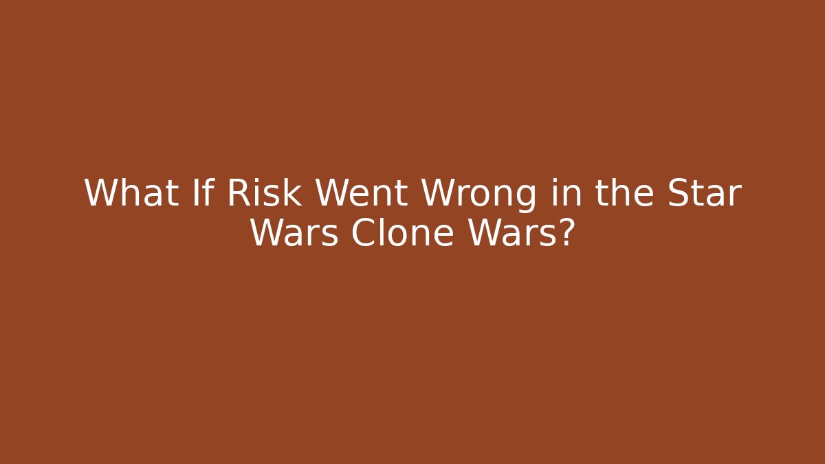 What If Risk Went Wrong in the Star Wars Clone Wars?
