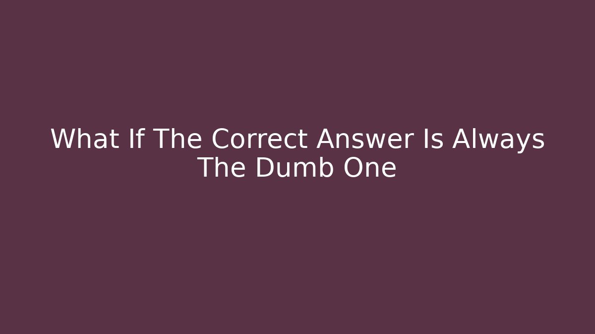 What If The Correct Answer Is Always The Dumb One - Buddy Program