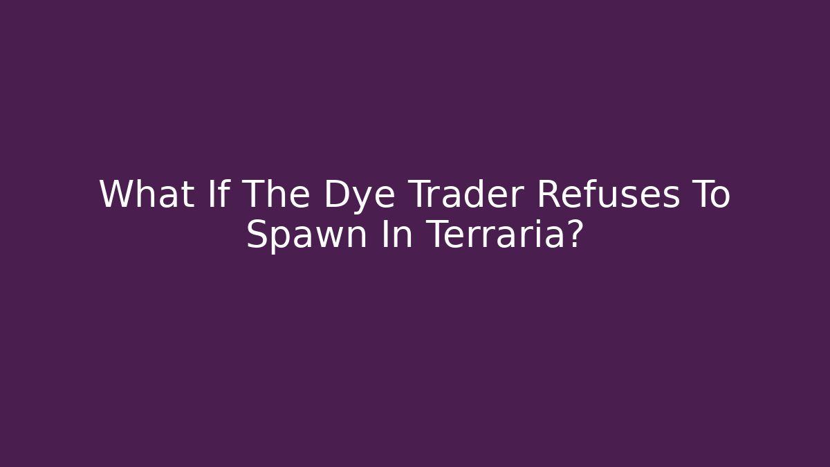 What If The Dye Trader Refuses To Spawn In Terraria? - Buddy Program