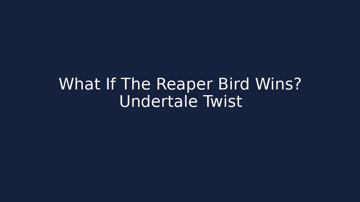 What If The Reaper Bird Wins? Undertale Twist