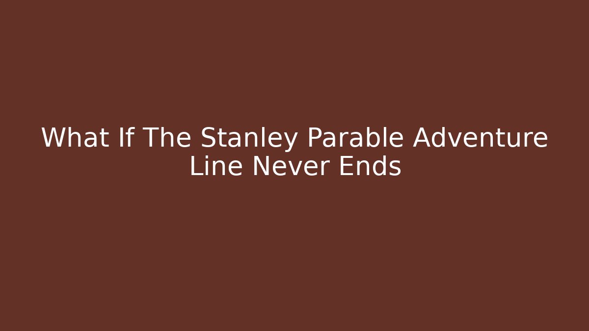 What If The Stanley Parable Adventure Line Never Ends