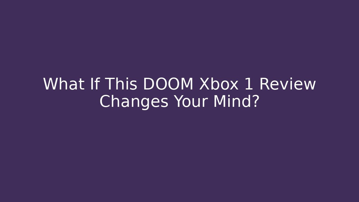What If This DOOM Xbox 1 Review Changes Your Mind?
