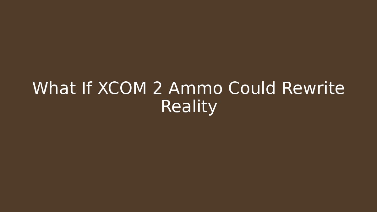 What If XCOM 2 Ammo Could Rewrite Reality - Buddy Program