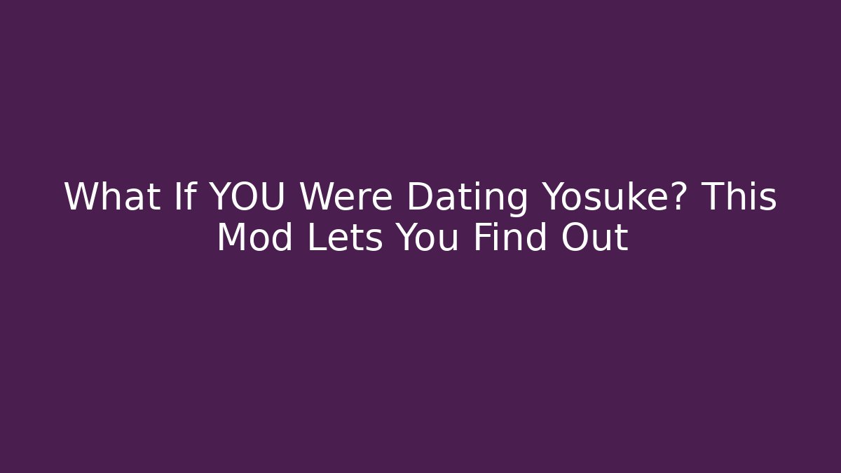 What If YOU Were Dating Yosuke? This Mod Lets You Find Out